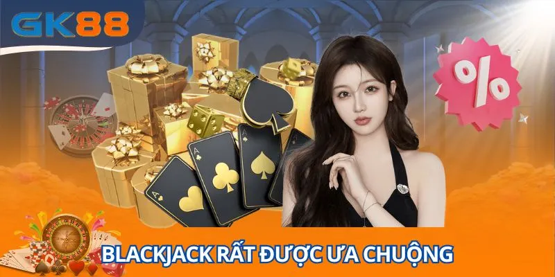 Blackjack là tựa game quen thuộc và được yêu thích