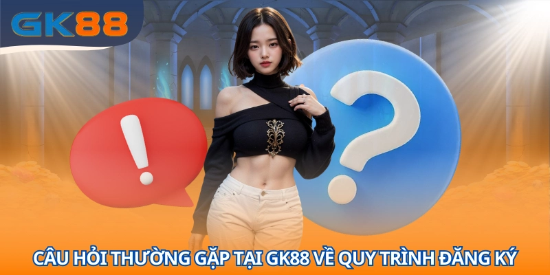 Câu hỏi thường gặp tại GK88 khi đăng ký tài khoản