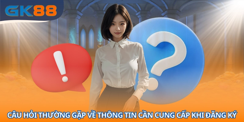 Câu hỏi thường gặp tại GK88 về thông tin cần cung cấp khi đăng ký