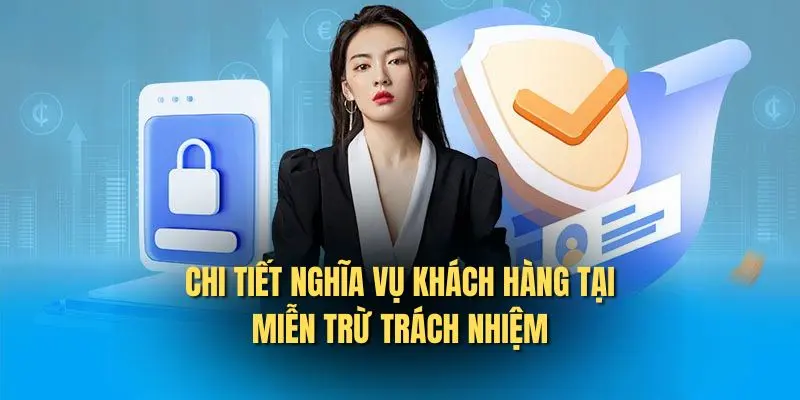 Chi tiết nghĩa vụ khách hàng tại miễn trừ trách nhiệm