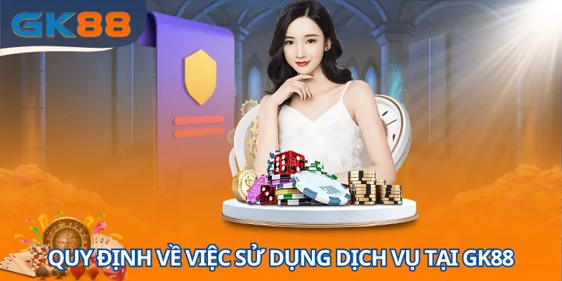 Quy định cụ thể về việc sử dụng dịch vụ tại GK88