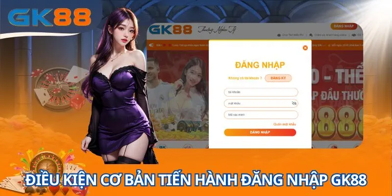 Điều kiện cơ bản tiến hành đăng nhập GK88