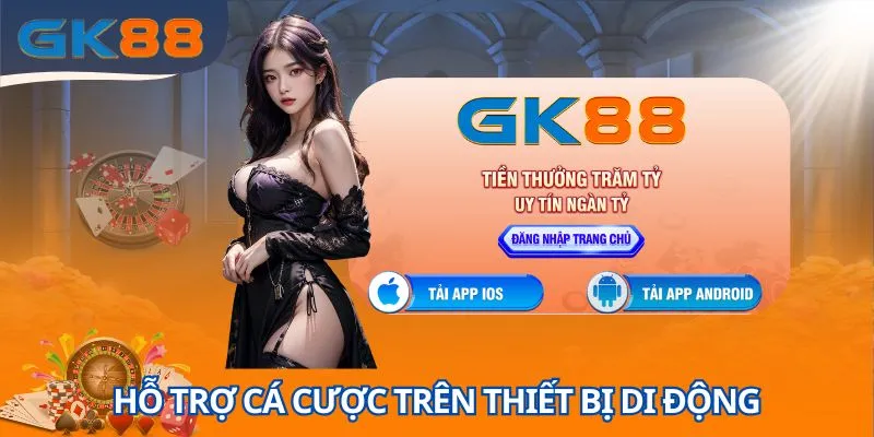 GK88 có hỗ trợ cá cược trên thiết bị di động