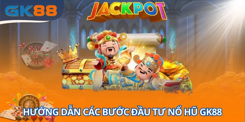 Hướng dẫn các bước đầu tư hiệu quả vào game nổ hũ GK88