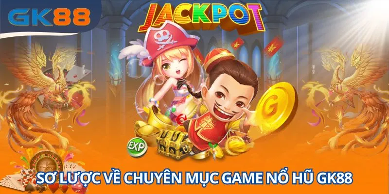 Sơ lược về chuyên mục game nổ hũ GK88 hấp dẫn