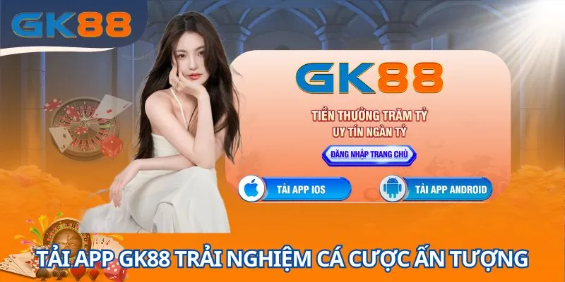 Tải app GK88 trải nghiệm kho game siêu ấn tượng