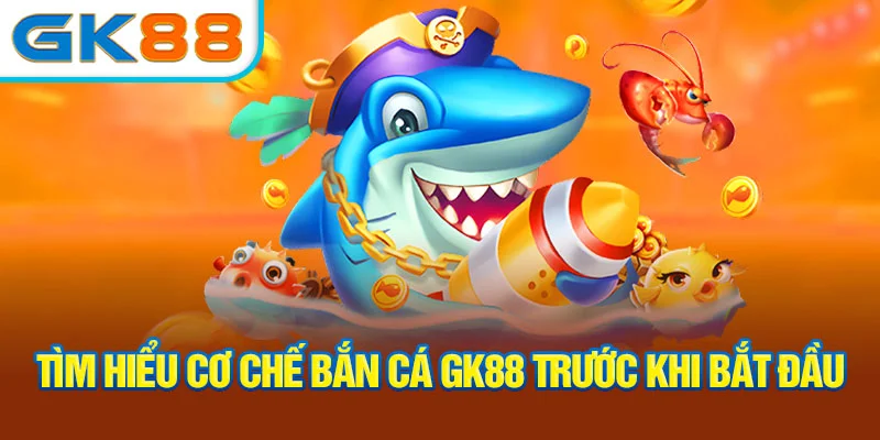 tim-hieu-co-che-ban-ca-gk88-truoc-khi-bat-dau