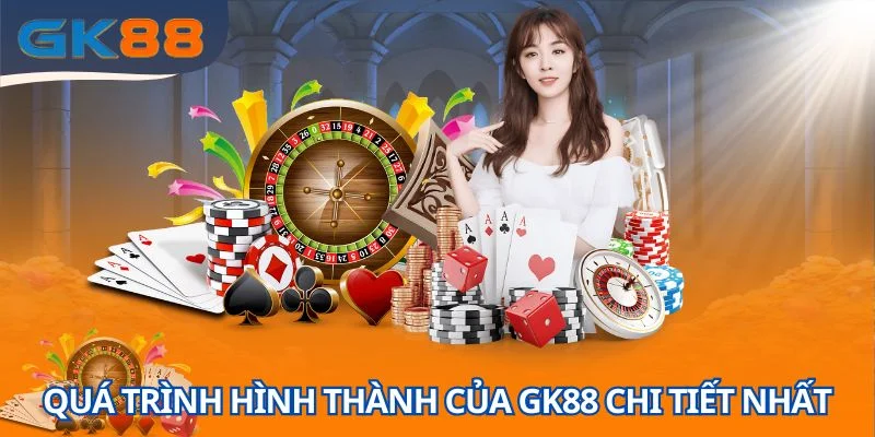 Quá trình hình thành của GK88 chi tiết nhất