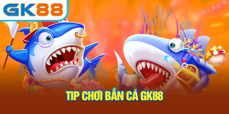 tip-choi-ban-ca-gk88